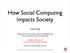 How Social Computing Impacts Society