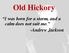 Old Hickory. I was born for a storm, and a calm does not suit me. -Andrew Jackson