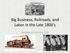 Big Business, Railroads, and Labor in the Late 1800 s. American History 11R
