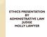 ETHICS PRESENTATION BY ADMINISTRATIVE LAW JUDGE MOLLY LAWYER