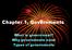 Chapter 1, Governments. What is government? Why governments exist Types of governments
