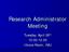 Research Administrator Meeting. Tuesday, April 26 th 10:00-12:00 Illinois Room, IMU