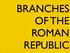 BRANCHES OF THE ROMAN REPUBLIC