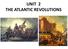 UNIT 2 THE ATLANTIC REVOLUTIONS