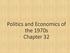 Politics and Economics of the 1970s Chapter 32