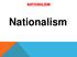 NATIONALISM. Nationalism