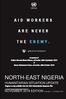 NORTH-EAST NIGERIA A I D W O R K E R S A R E N E V E R T H E E N E M Y.